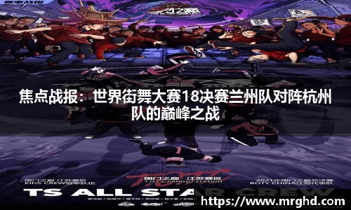 焦点战报：世界街舞大赛18决赛兰州队对阵杭州队的巅峰之战